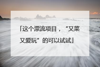 这个漂流项目，“又菜又爱玩”的可以试试