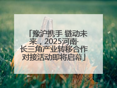 豫沪携手 链动未来，2025河南·长三角产业转移合作对接活动即将启幕