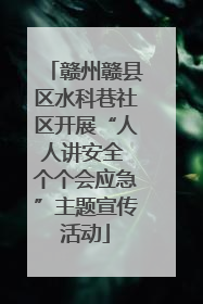 赣州赣县区水科巷社区开展“人人讲安全 个个会应急”主题宣传活动