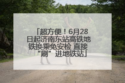 超方便！6月28日起济南东站高铁地铁换乘免安检 直接“刷”进地铁站