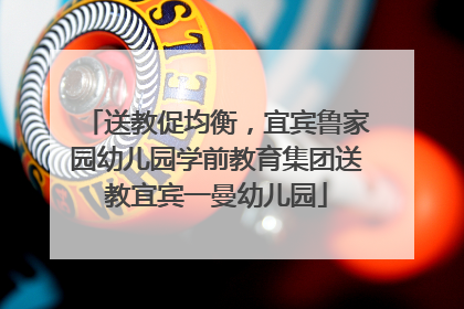 送教促均衡，宜宾鲁家园幼儿园学前教育集团送教宜宾一曼幼儿园
