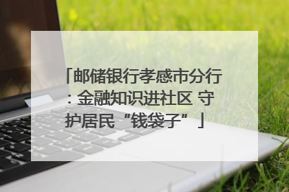 邮储银行孝感市分行：金融知识进社区 守护居民“钱袋子”