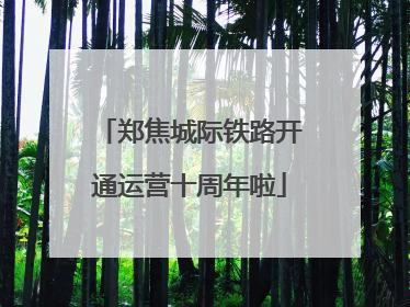 郑焦城际铁路开通运营十周年啦