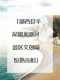 郧西县羊尾镇龙潭河景区文创扇惊艳亮相