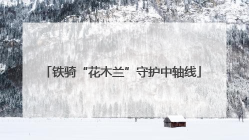 铁骑“花木兰”守护中轴线