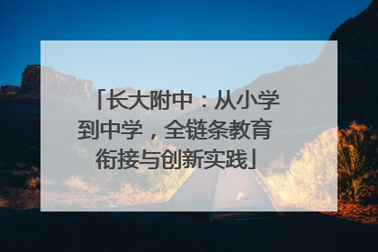 长大附中：从小学到中学，全链条教育衔接与创新实践