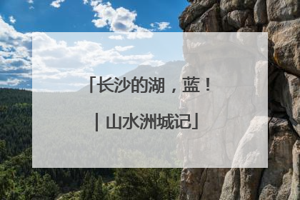 长沙的湖，蓝！｜山水洲城记