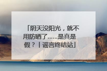 阴天没阳光，就不用防晒了……是真是假？丨谣言终结站