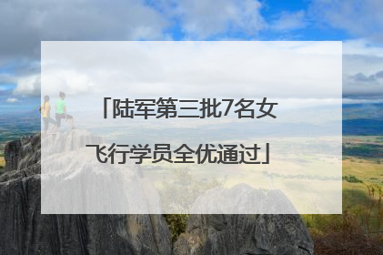 陆军第三批7名女飞行学员全优通过
