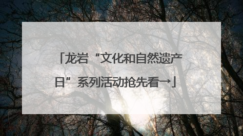 龙岩“文化和自然遗产日”系列活动抢先看→