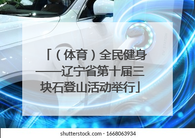 （体育）全民健身——辽宁省第十届三块石登山活动举行