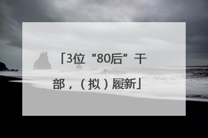 3位“80后”干部，（拟）履新