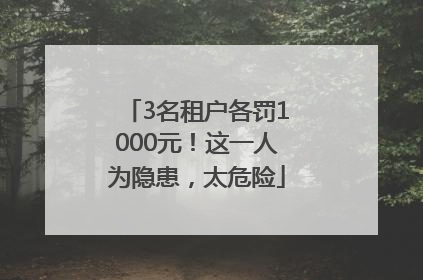 3名租户各罚1000元！这一人为隐患，太危险
