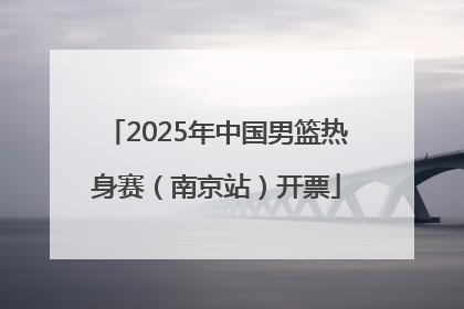 2025年中国男篮热身赛（南京站）开票