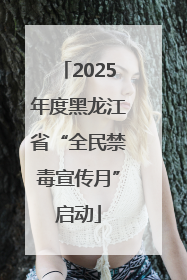 2025年度黑龙江省“全民禁毒宣传月”启动