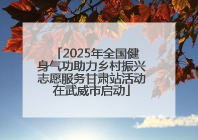 2025年全国健身气功助力乡村振兴志愿服务甘肃站活动在武威市启动