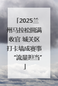 2025兰州马拉松圆满收官 城关区打卡墙成赛事“流量担当”