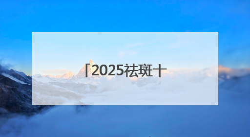 2025祛斑十大品牌：祛斑产品什么好？国妆认证安全好用