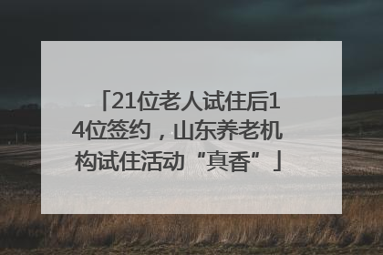 21位老人试住后14位签约，山东养老机构试住活动“真香”