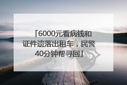 6000元看病钱和证件遗落出租车，民警40分钟帮寻回