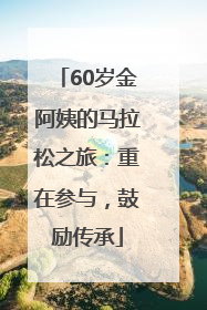 60岁金阿姨的马拉松之旅：重在参与，鼓励传承