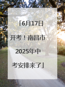 6月17日开考！南昌市2025年中考安排来了