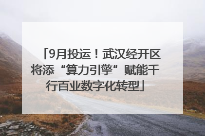 9月投运！武汉经开区将添“算力引擎”赋能千行百业数字化转型