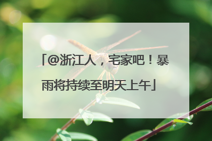 @浙江人，宅家吧！暴雨将持续至明天上午