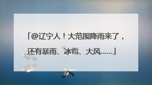 @辽宁人！大范围降雨来了，还有暴雨、冰雹、大风……