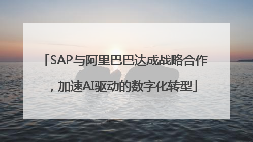 SAP与阿里巴巴达成战略合作，加速AI驱动的数字化转型