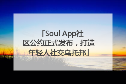 Soul App社区公约正式发布，打造年轻人社交乌托邦